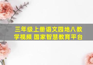 三年级上册语文园地八教学视频 国家智慧教育平台